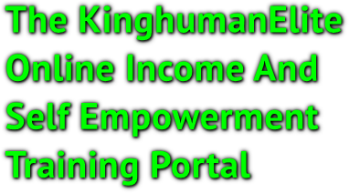 The KinghumanElite 
Online Income And
Self Empowerment
Training Portal